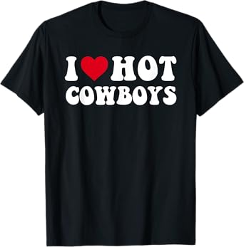 I Love Hot Cowboys I Heart Cowboys Funny Country Western T-Shirt