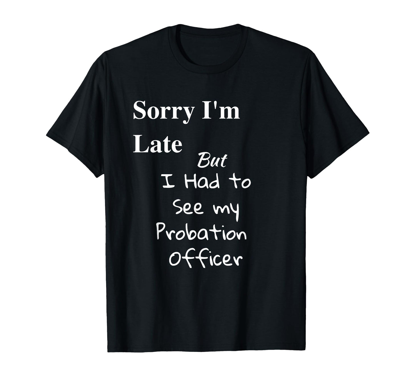 Funny Sorry Im Late I had to See Probation Officer T Shirt T-Shirt