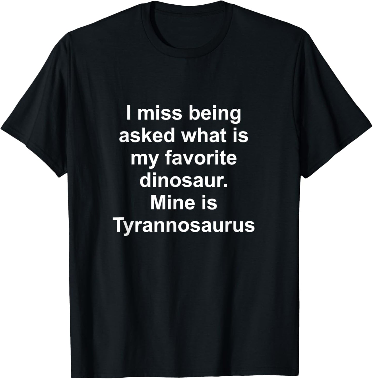 Funny dinosaur Tyrannosaurus I miss being asked what is my T-Shirt