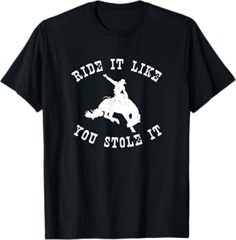 Western Rodeo Ride it like you stole it cowgirl horse T-Shirt