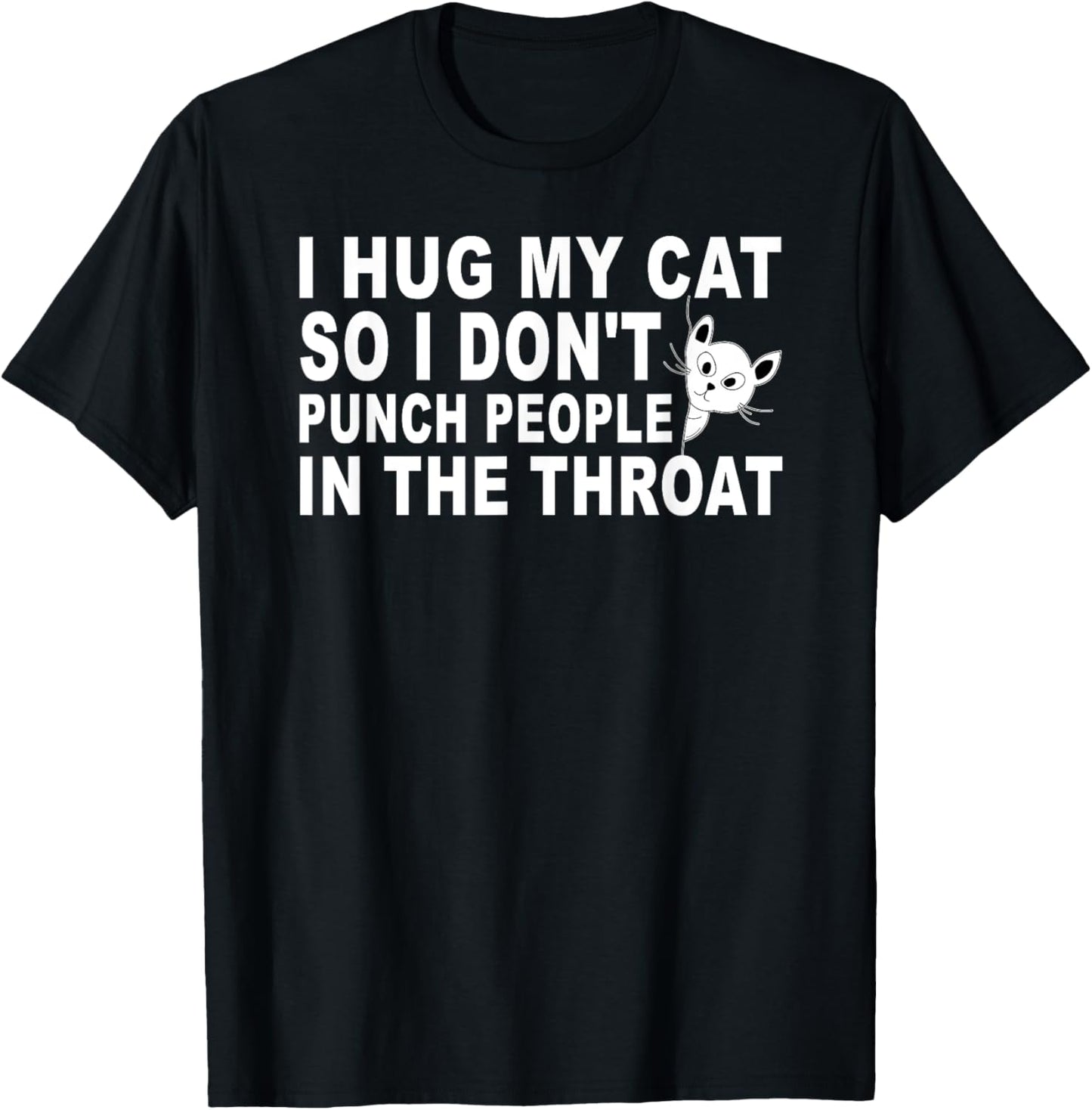 I Hug My Cat So I Don't Punch People In The Throat T-Shirt