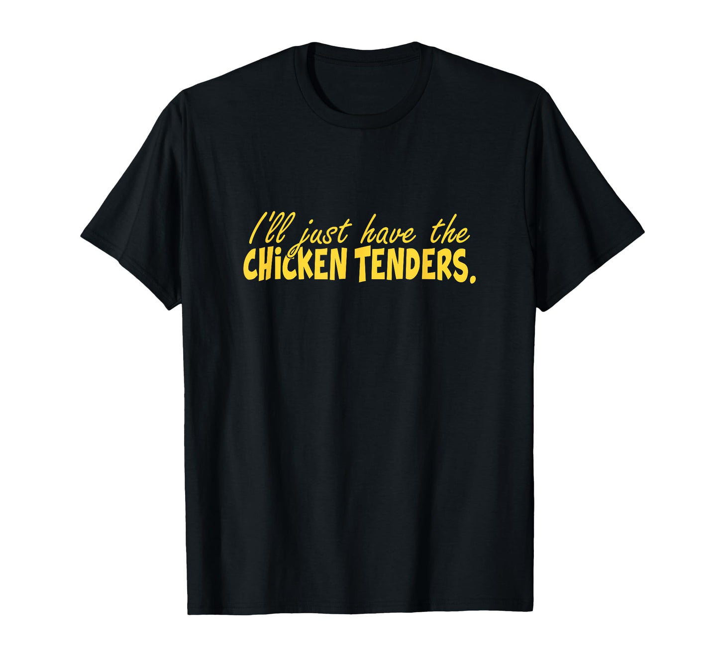 Funny I'll Just Have The Chicken Tenders T-Shirt