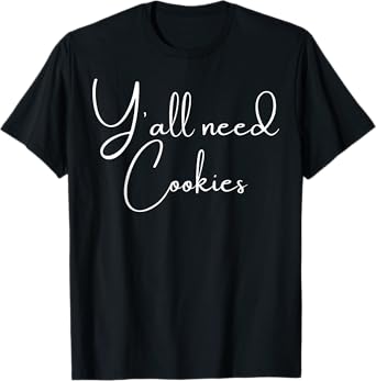 Y'all Need Cookies Funny Cookies Dealer Baking Bake Baker T-Shirt