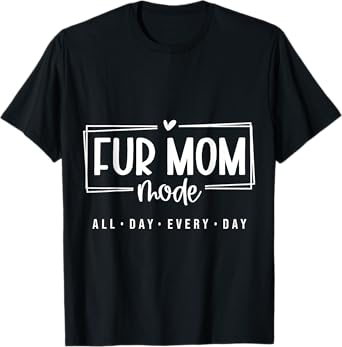 Fur Mom Mode All Day Every Day Pet Lover Tee T-Shirt