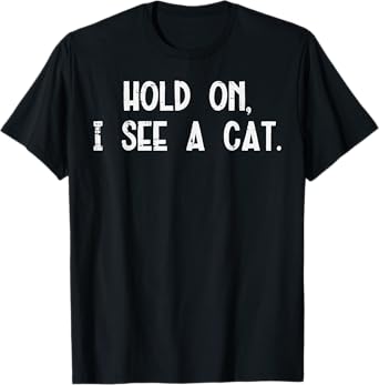 Hold On I See A Cat Funny Saying Animal Lover Men Women Kids T-Shirt