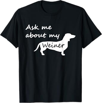 Ask Me About My Weiner T-Shirt - Funny Dachshund Dog T Shirt T-Shirt