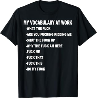 My Vocabulary At Work What The Fuck Are You Fucking Kidding T-Shirt