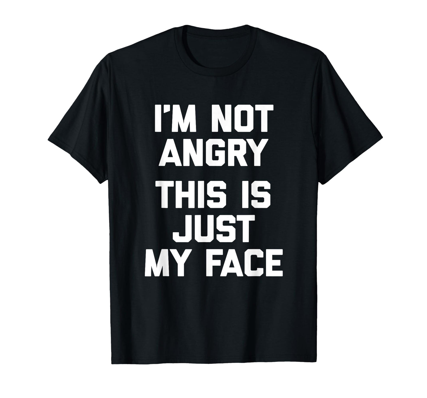 I'm Not Angry, This Is Just My Face T-Shirt funny sarcastic T-Shirt