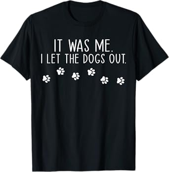 It Was Me I Let The Dogs Out Pet Dog Lover Funny T-Shirt for Men Women Girls Kids