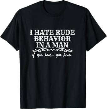 I Hate Rude Behavior In A Man Classic Western Movie Quote T-Shirt