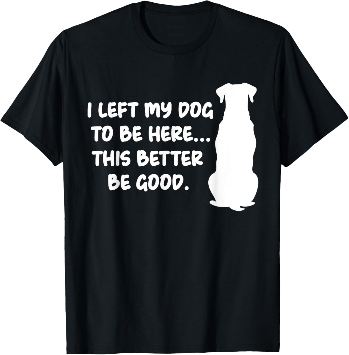 Retro I Left My Dog To Be Here This Better Be Good T-Shirt
