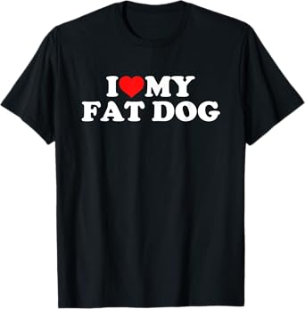 I Love My Fat Dog T-Shirt for Men Women Girls Kids