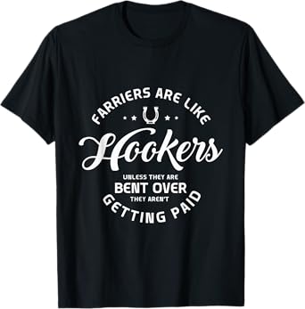 Farriers are like hookers unless they are Farriers Farrier T-Shirt
