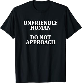 Unfriendly Human Do Not Approach Funny Antisocial Grumpy T-Shirt