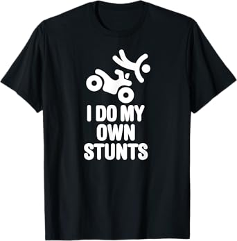 Funny I do my own stunts quad driver all-terrain vehicle ATV T-Shirt