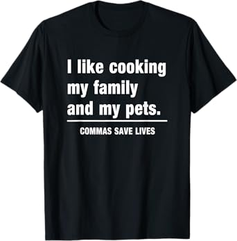 I Like Cooking My Family And My Pets Commas Save Lives T-Shirt