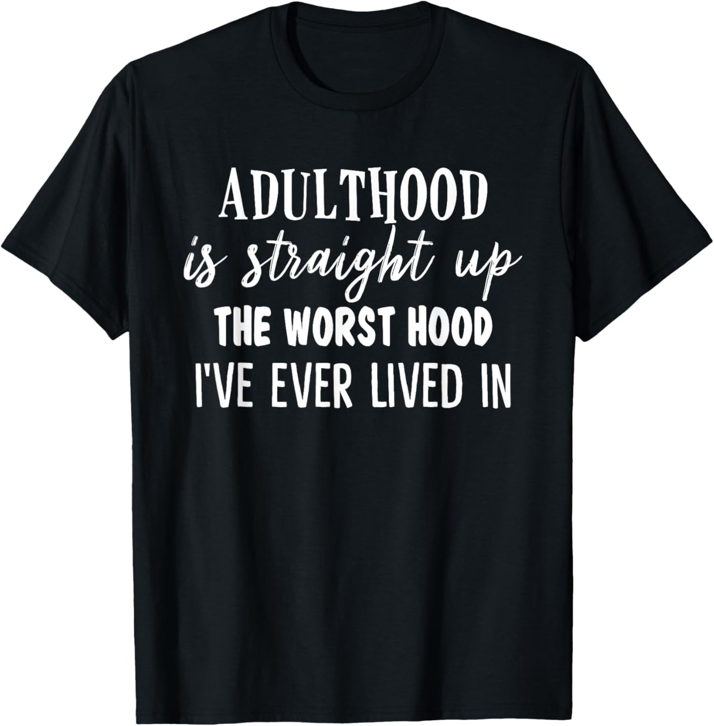 Adulthood Is Straight Up The Worst Hood I've Ever Lived In T-Shirt