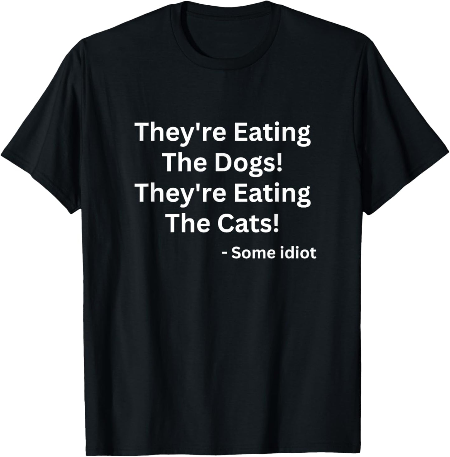 They're Eating The Dogs! They're Eating The Cats! T-Shirt