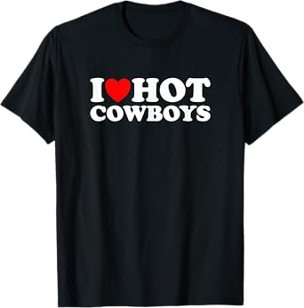 I Love Hot Cowboys, I Heart Hot Cowboys Lover - Cowgirl T-Shirt