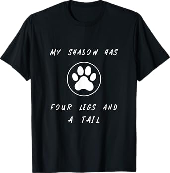 Pets - My Shadow Has Four Legs And A Tail Cute Pet T-Shirt