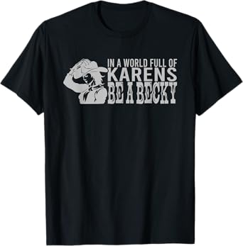In A World Full of Karens Be A Becky T-Shirt
