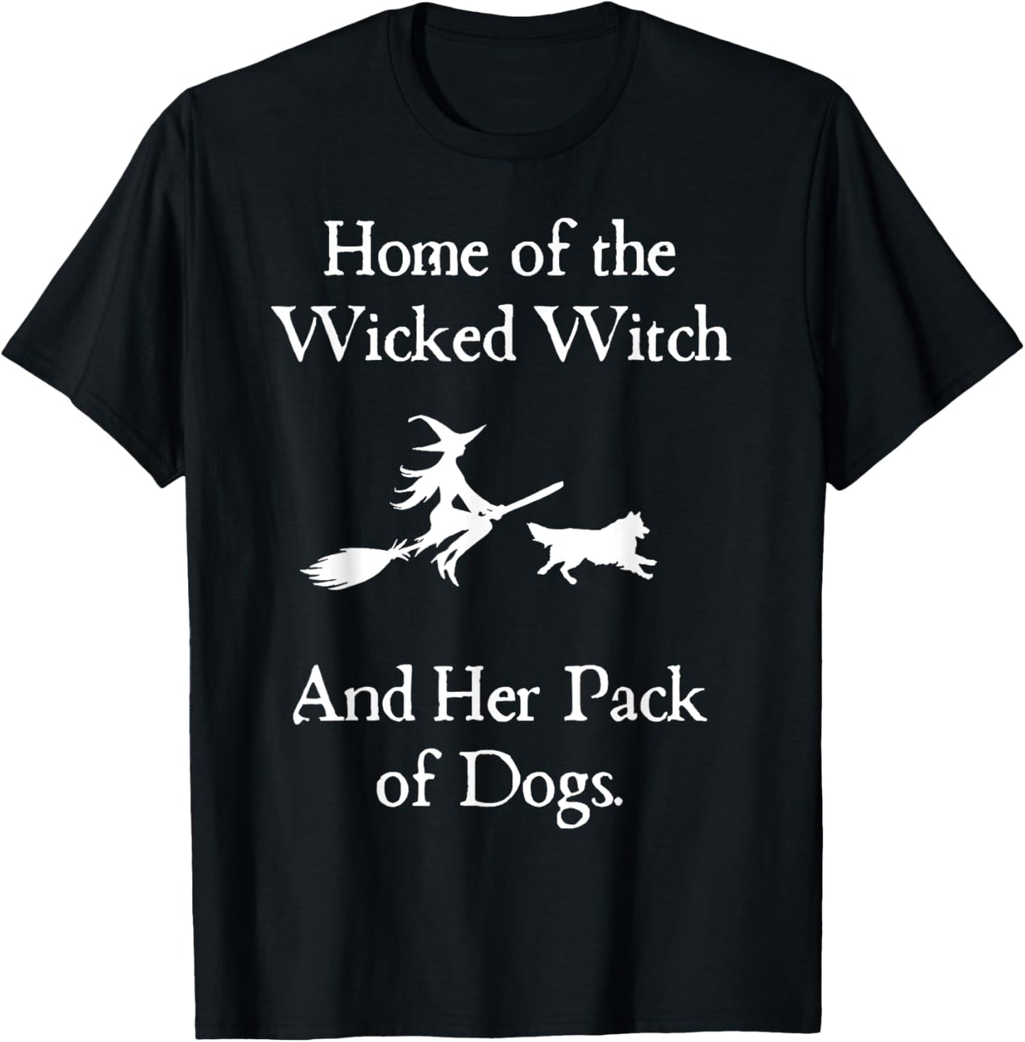 Home Of The Wicked Witch And Her Pack Of Dog Funny Halloween T-Shirt