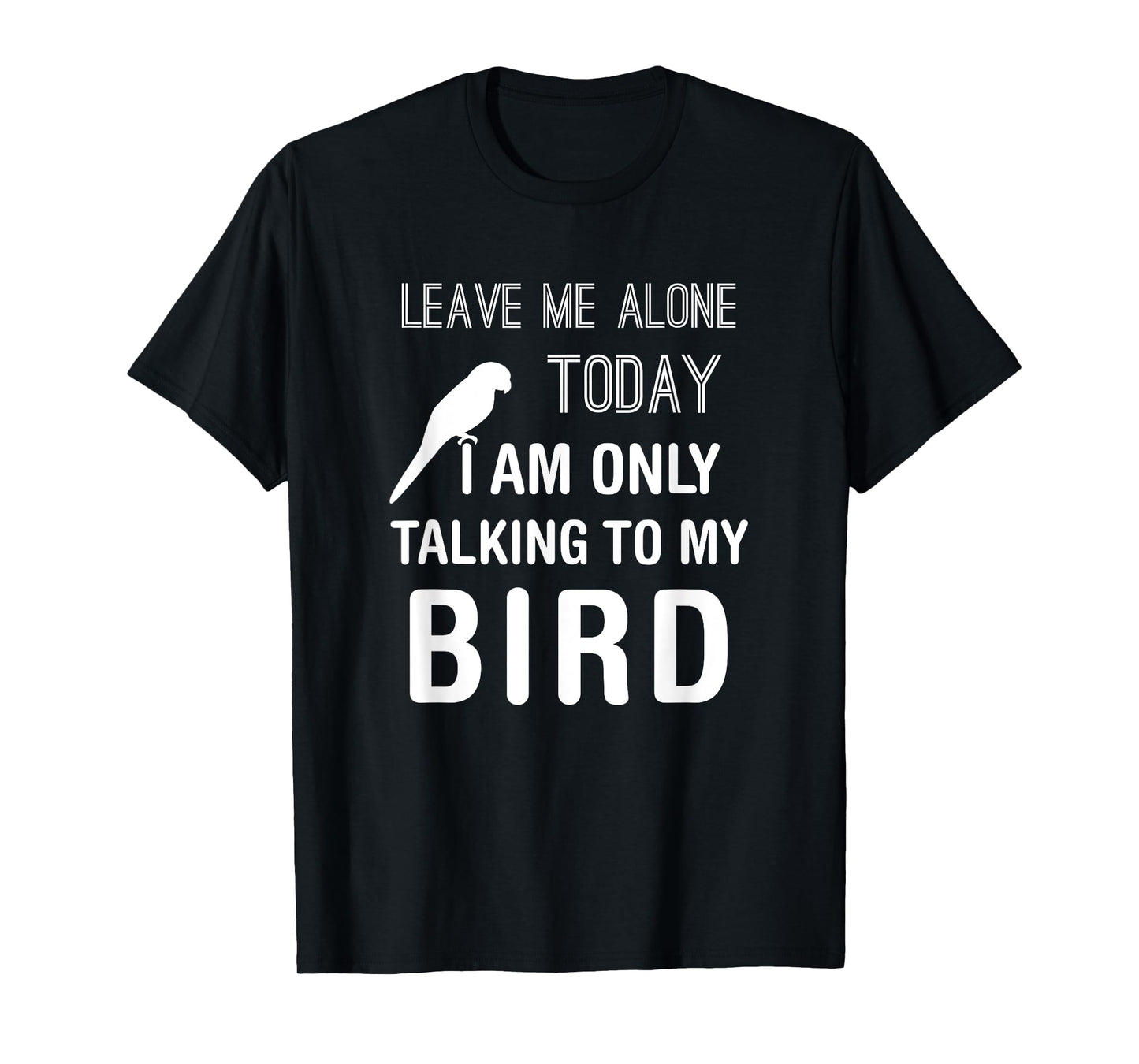 I Am Only Talking To My Bird, Parakeet Parrot Lover Present T-Shirt
