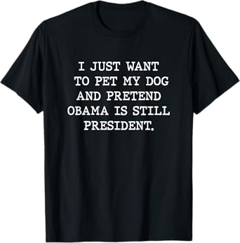 I Just Want Pet My Dog President Obama Men Women Anti-Trump T-Shirt