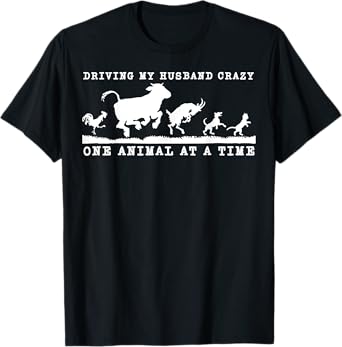 Driving my husband crazy one animal at time Funny Farm Girl T-Shirt