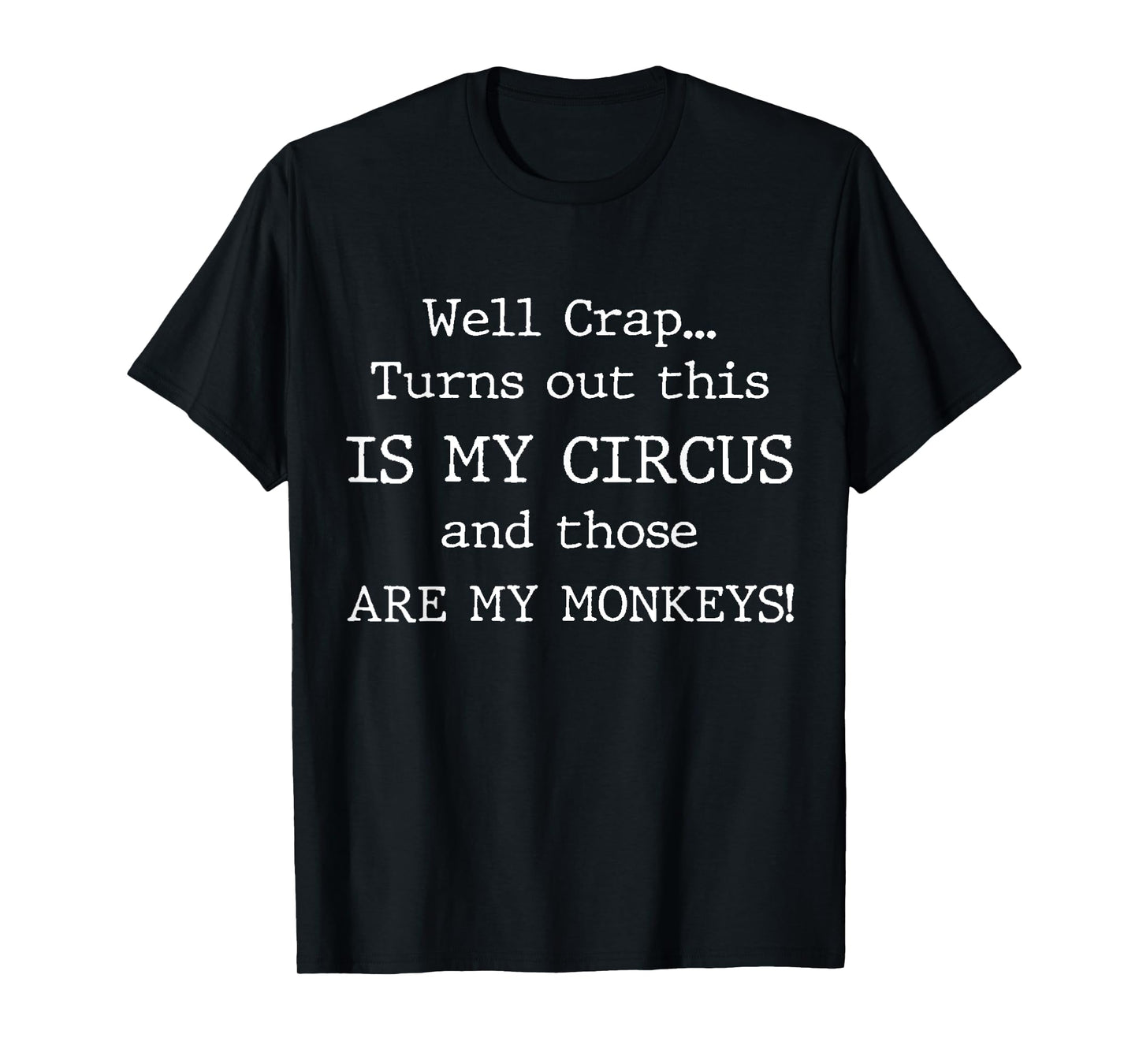 Crap, Turns Out This Is My Circus and Those Are My Monkeys T-Shirt