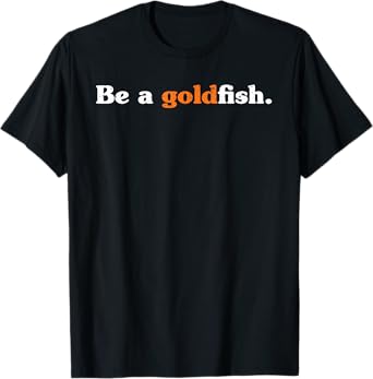 Be A Goldfish Funny Quotes Goldfish Lover Distressed T-Shirt