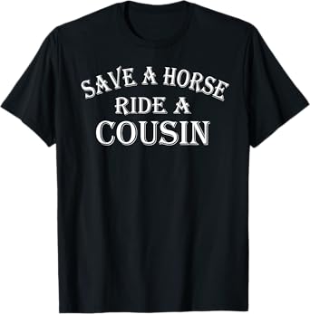 Save a Horse Ride A Cousin Hillbilly Redneck Southern Joke T-Shirt