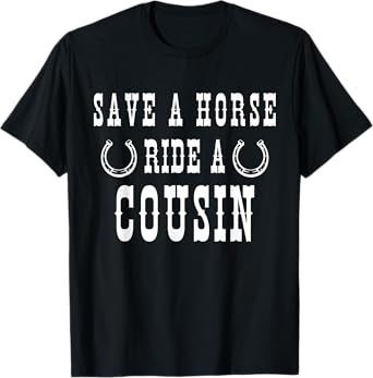 Save a Horse Ride A Cousin - Southern Joke Adult Humor T-Shirt