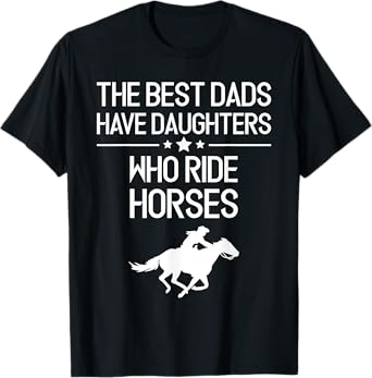 The Best Dads Have Daughters Who Ride Horses, Horse Girl Tee T-Shirt