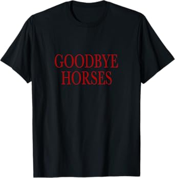 Goodbye Horses T-Shirt