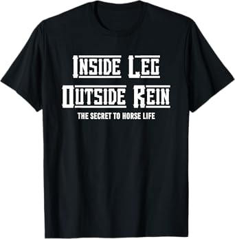 Secret To Horse Life Enthusiast, Inside Leg To Rein Dressage T-Shirt