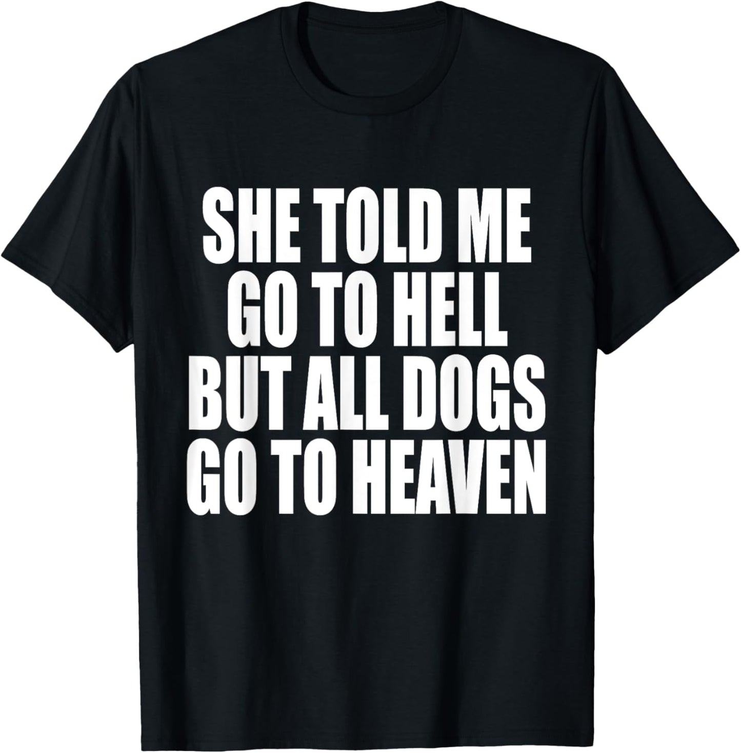 She Told Me Go To Hell But All Dogs Go To Heaven Funny Dog T-Shirt