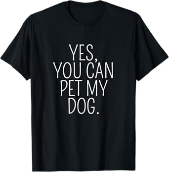Yes You Can Pet My Dog. Puppy Dog Lover T-Shirt