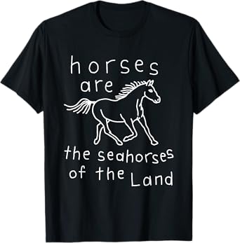 Horses Are The Seahorses Of The Land T-Shirt