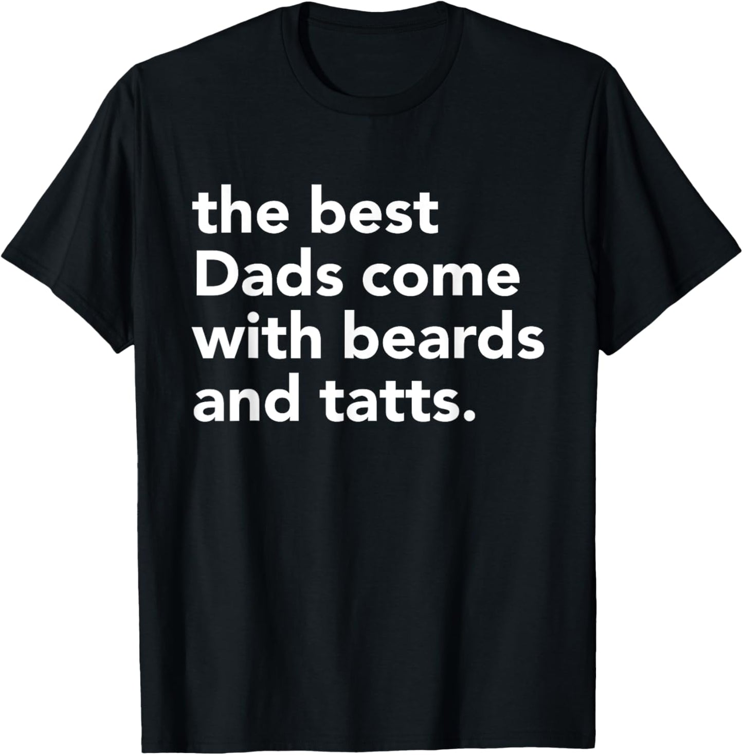 Funny Quote The Best Dads Come With Beards And Tatts For Dad T-Shirt