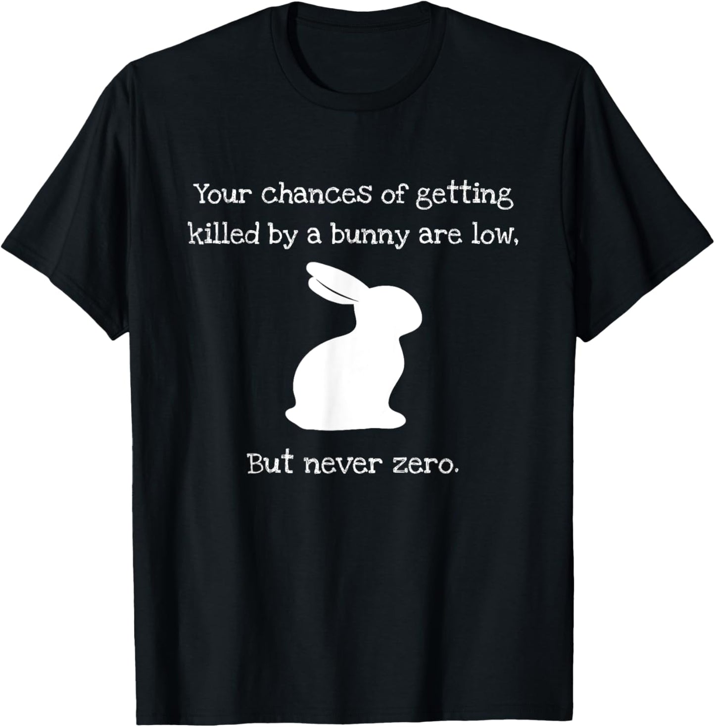 Chances Of Getting Killed By A Bunny Are Low But Never Zero T-Shirt