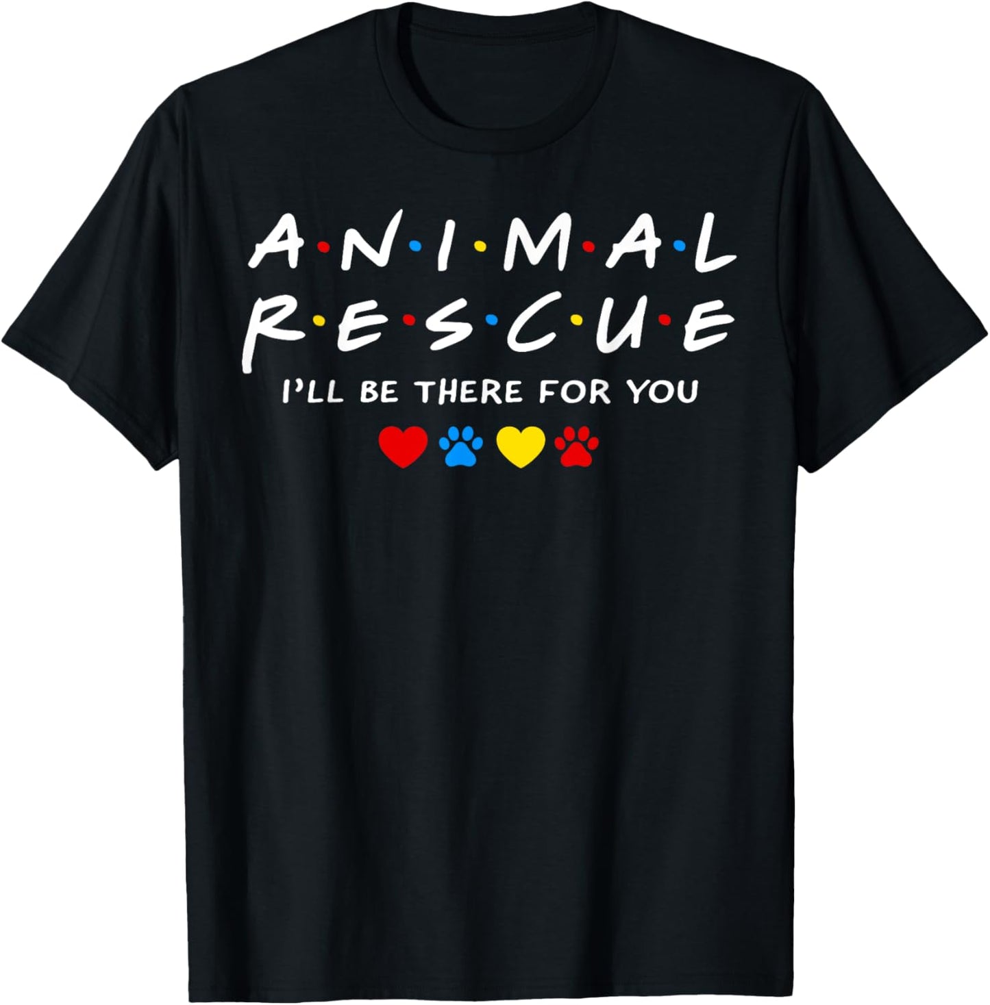 Animal Rescue I'll Be There For You T-Shirt