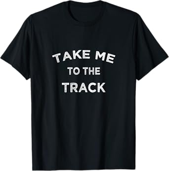 Take Me To The Track Funny Run Car Race Thoroughbred Bet T-Shirt