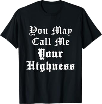 Renaissance Faire Festival Medieval Call Me Your Highness T-Shirt