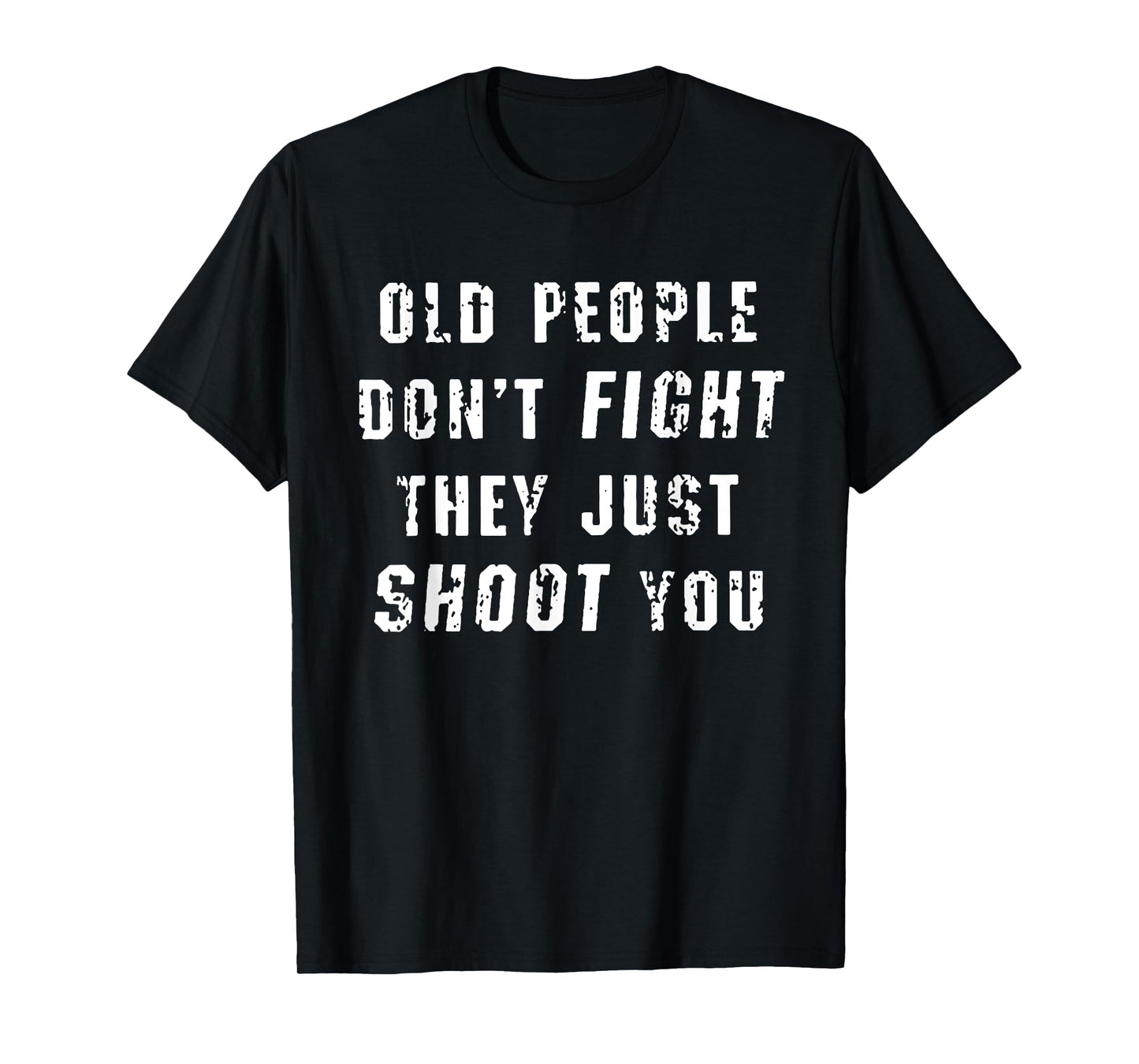 Old People Don't Fight They Just Shoot You Funny Saying T-Shirt