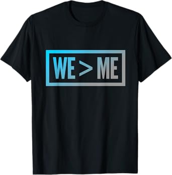 We > Me Teamwork Team We Greater Than Me Quote We Me Meaning T-Shirt