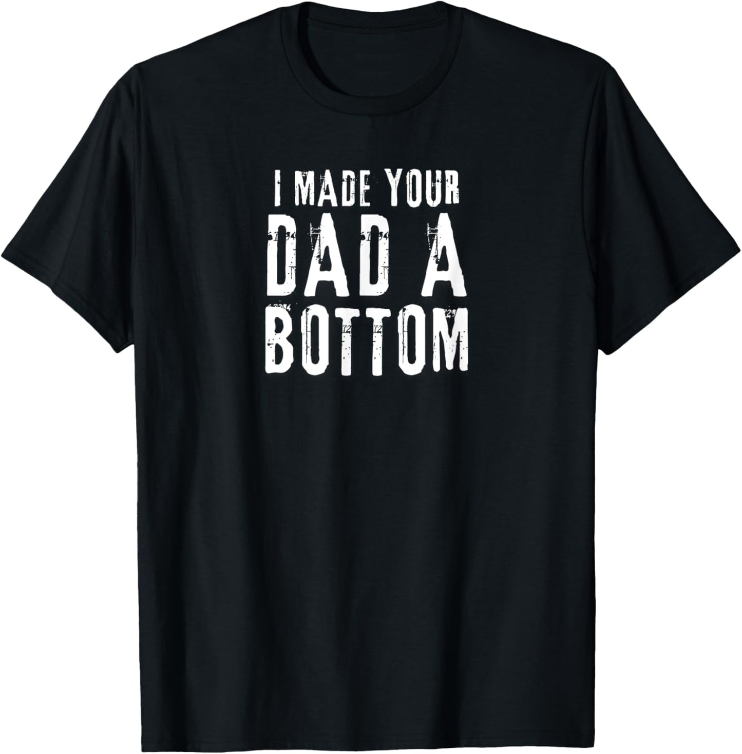Funny Gay Design I Made Your Dad a Bottom Daddy T-Shirt