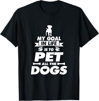 My Goal in Life is to Pet all the Dogs Shirt T-Shirt