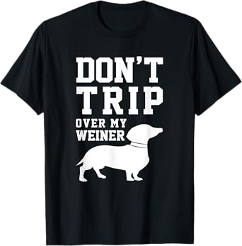 Don't Trip Over My Weiner (Dog) Humor Saying Pet Tee T-Shirt