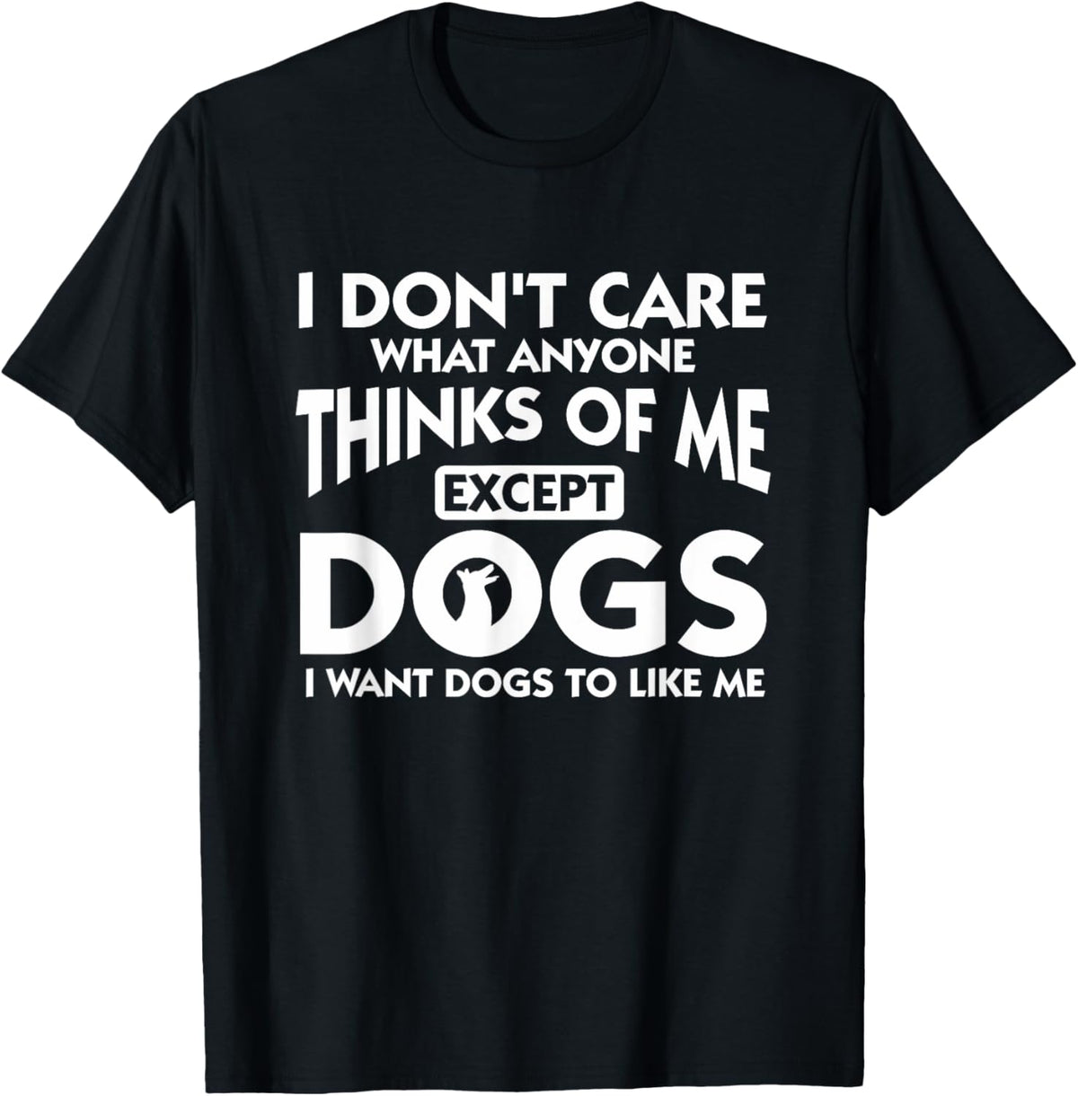 I Dont Care What Anyone Thinks Of Me Except Dogs Designer T-Shirt